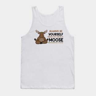 Always Be Yourself Unless You Can Be a Moose Tank Top